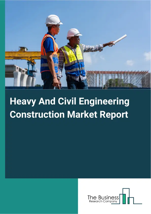 Global Heavy And Civil Engineering Construction Market Report 2026 Global Heavy And Civil Engineering Construction Market Report 2026