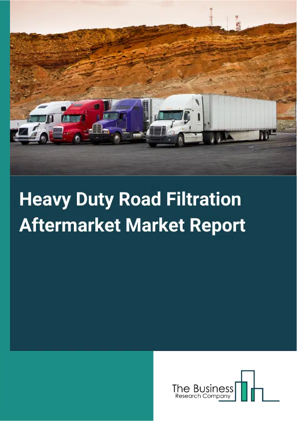 Global Heavy Duty Road Filtration Aftermarket Market Report 2026 Global Heavy Duty Road Filtration Aftermarket Market Report 2026