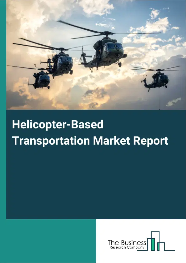 Global Helicopter-Based Transportation Market Report 2026 Global Helicopter-Based Transportation Market Report 2026