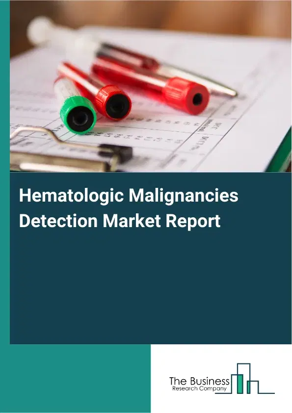 Global Hematologic Malignancies Detection Market Report 2026 Global Hematologic Malignancies Detection Market Report 2026