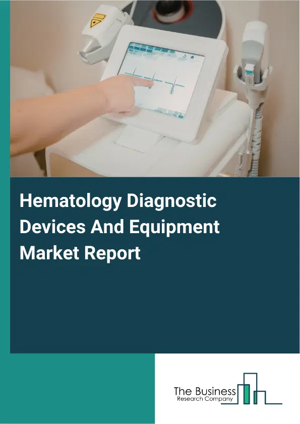 Global Hematology Diagnostic Devices And Equipment Market Report 2026 Global Hematology Diagnostic Devices And Equipment Market Report 2026