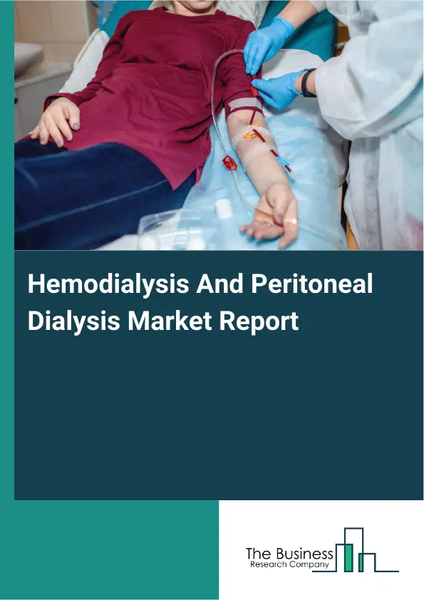 Global Hemodialysis And Peritoneal Dialysis Market Report 2026 Global Hemodialysis And Peritoneal Dialysis Market Report 2026