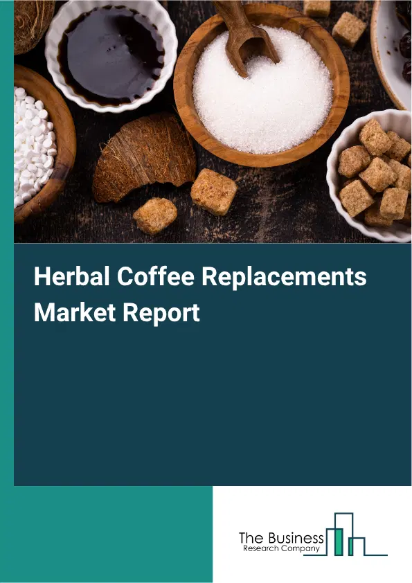 Herbal Coffee Replacements Market Report 2026 Herbal Coffee Replacements Market Report 2026