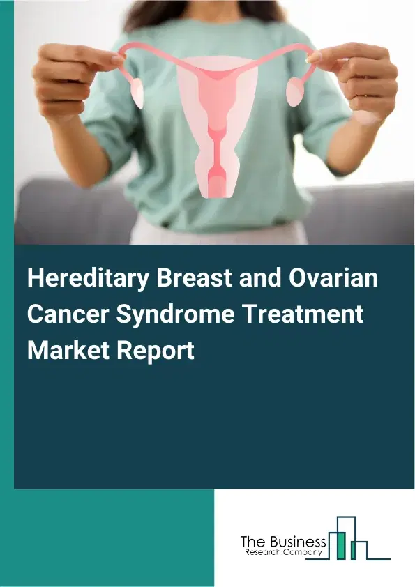 Global Hereditary Breast and Ovarian Cancer Syndrome Treatment Market Report 2026 Global Hereditary Breast and Ovarian Cancer Syndrome Treatment Market Report 2026