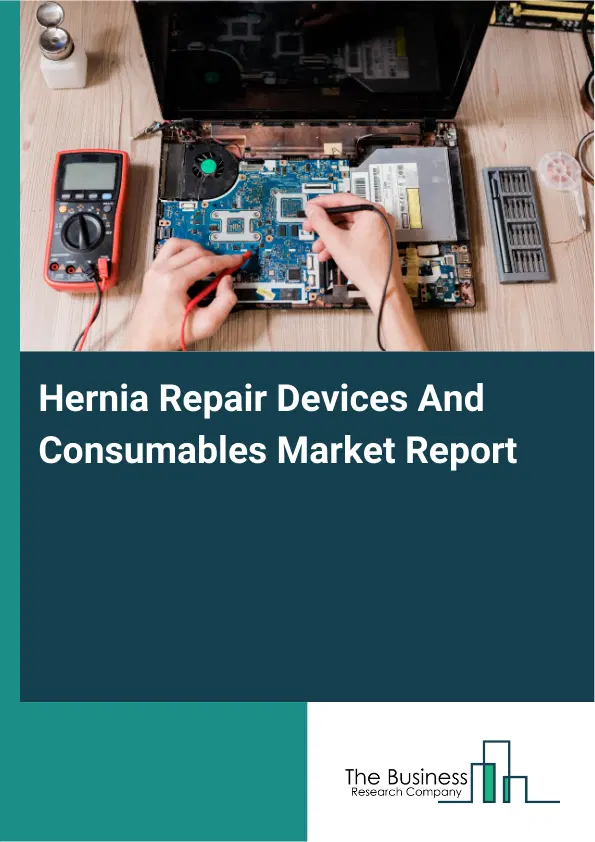 Global Hernia Repair Devices And Consumables Market Report 2026 Global Hernia Repair Devices And Consumables Market Report 2026