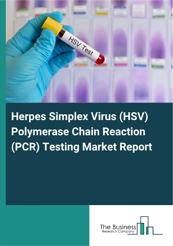 Herpes Simplex Virus (HSV) Polymerase Chain Reaction (PCR) Testing Market Report 2026 Herpes Simplex Virus (HSV) Polymerase Chain Reaction (PCR) Testing Market Report 2026