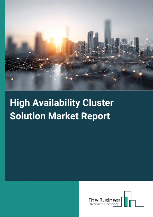 High Availability Cluster Solution Market Report 2026 High Availability Cluster Solution Market Report 2026