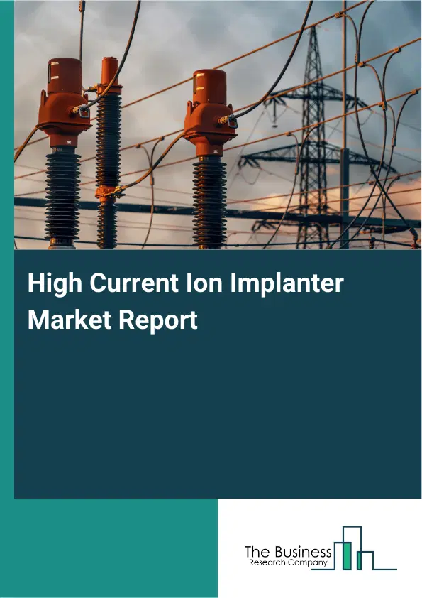 High‑Current Ion Implanter Market Report 2026 High‑Current Ion Implanter Market Report 2026