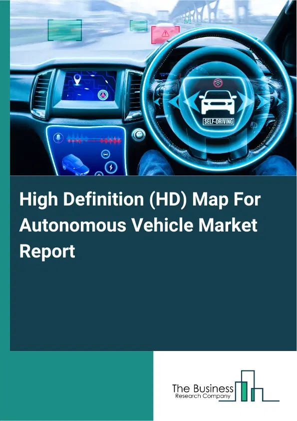 Global High Definition (HD) Map For Autonomous Vehicle Market Report 2026 Global High Definition (HD) Map For Autonomous Vehicle Market Report 2026