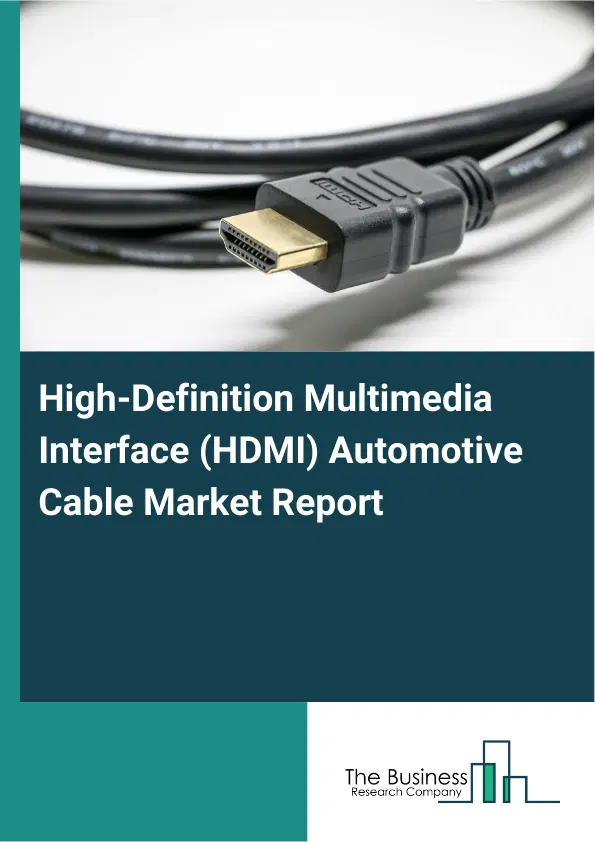 Global High-Definition Multimedia Interface (HDMI) Automotive Cable Market Report 2026 Global High-Definition Multimedia Interface (HDMI) Automotive Cable Market Report 2026