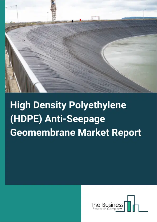 Global High Density Polyethylene (HDPE) Anti-Seepage Geomembrane Market Report 2026 Global High Density Polyethylene (HDPE) Anti-Seepage Geomembrane Market Report 2026