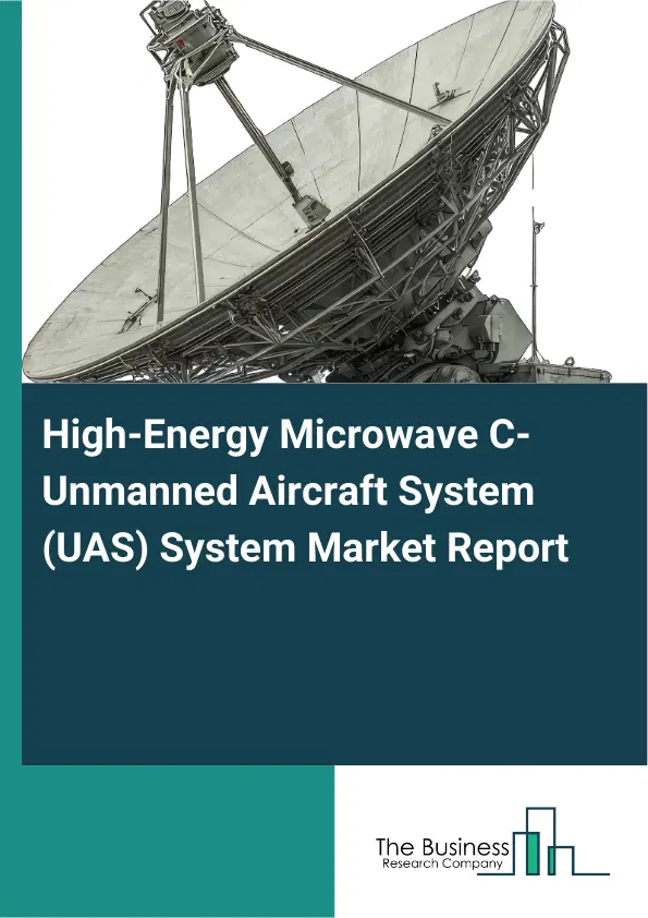 High-Energy Microwave C-Unmanned Aircraft System (UAS) System Market Report 2026 High-Energy Microwave C-Unmanned Aircraft System (UAS) System Market Report 2026