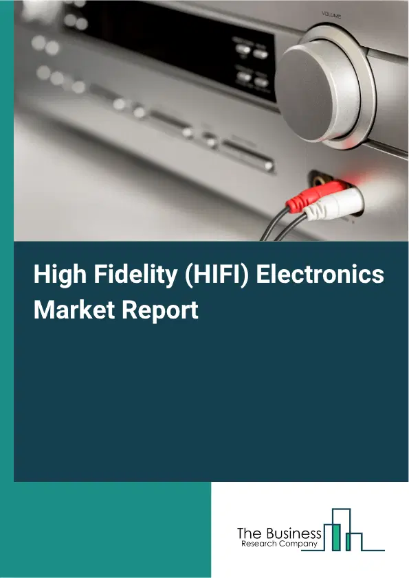 High Fidelity (HIFI) Electronics Market Report 2026 High Fidelity (HIFI) Electronics Market Report 2026
