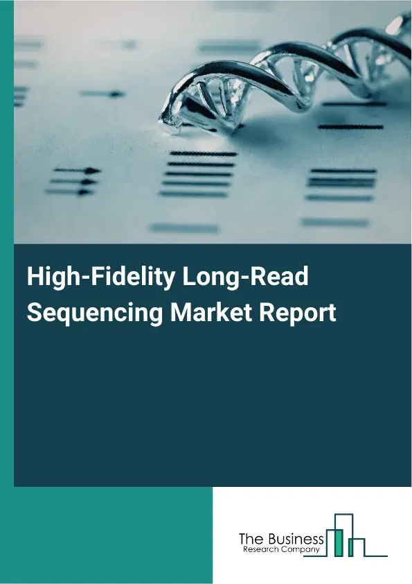 Global High-Fidelity Long-Read Sequencing Market Report 2026 Global High-Fidelity Long-Read Sequencing Market Report 2026