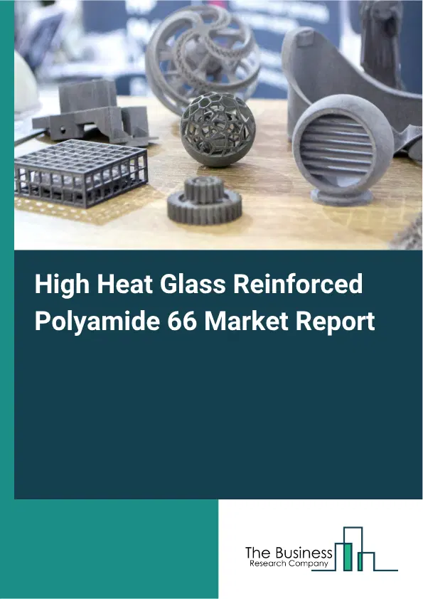 High Heat Glass Reinforced Polyamide 66 Market Report 2026 High Heat Glass Reinforced Polyamide 66 Market Report 2026