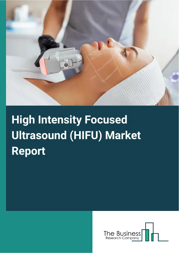 Global High Intensity Focused Ultrasound (HIFU) Market Report 2026 Global High Intensity Focused Ultrasound (HIFU) Market Report 2026