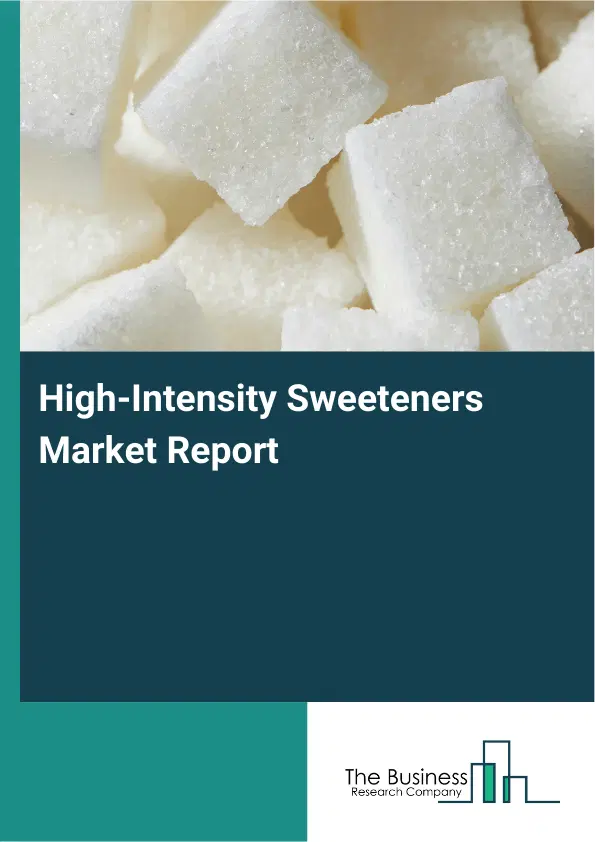 Global High-Intensity Sweeteners Market Report 2026 Global High-Intensity Sweeteners Market Report 2026