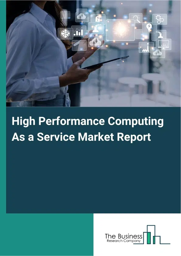 Global High Performance Computing As a Service Market Report 2026 Global High Performance Computing As a Service Market Report 2026