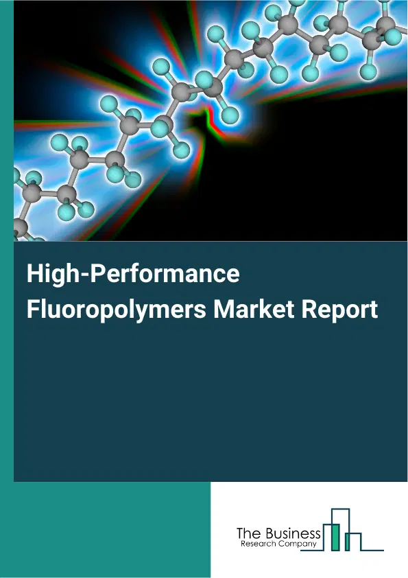Global High-Performance Fluoropolymers Market Report 2026 Global High-Performance Fluoropolymers Market Report 2026