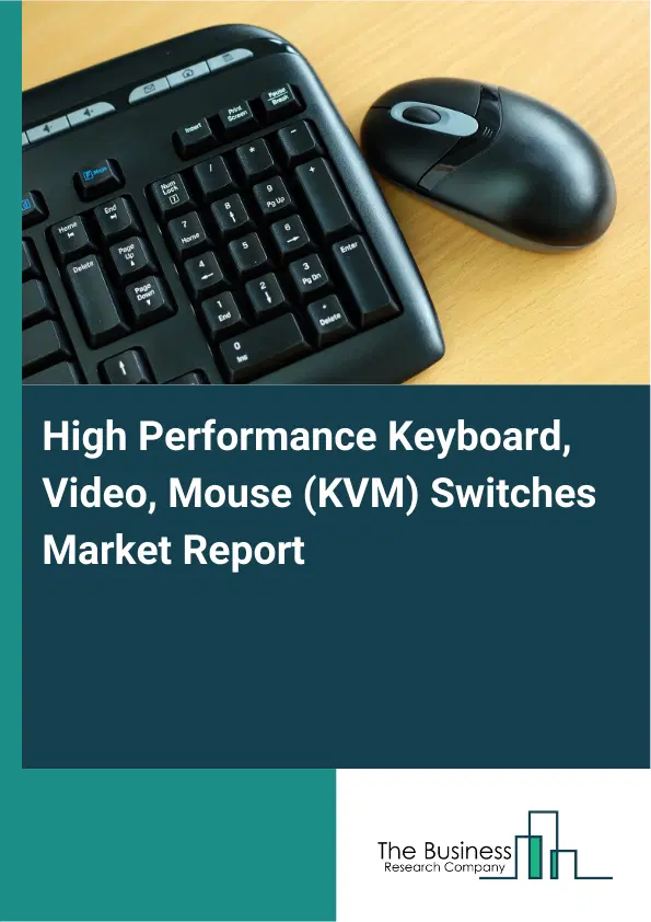 Global High Performance Keyboard, Video, Mouse (KVM) Switches Market Report 2026 Global High Performance Keyboard, Video, Mouse (KVM) Switches Market Report 2026