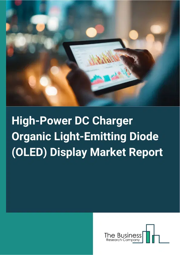 Global High-Power DC Charger Organic Light-Emitting Diode (OLED) Display Market Report 2026 Global High-Power DC Charger Organic Light-Emitting Diode (OLED) Display Market Report 2026