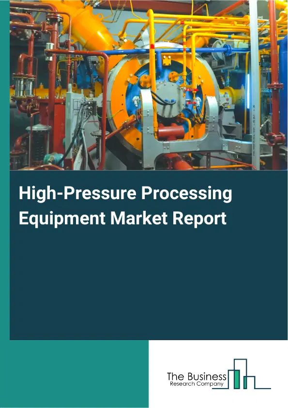 Global High-Pressure Processing Equipment Market Report 2026 Global High-Pressure Processing Equipment Market Report 2026