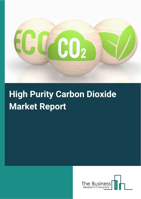 Global High Purity Carbon Dioxide Market Report 2026 Global High Purity Carbon Dioxide Market Report 2026