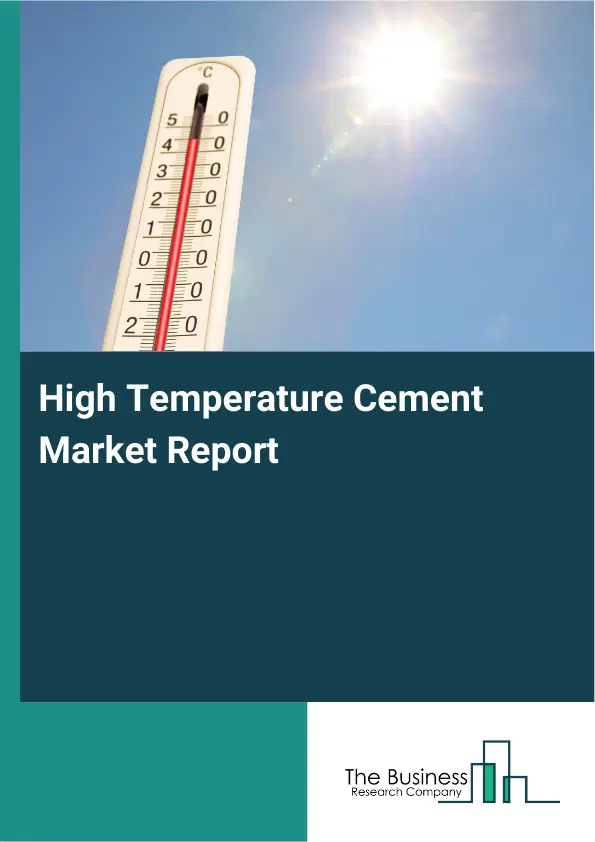 Global High Temperature Cement Market Report 2026 Global High Temperature Cement Market Report 2026