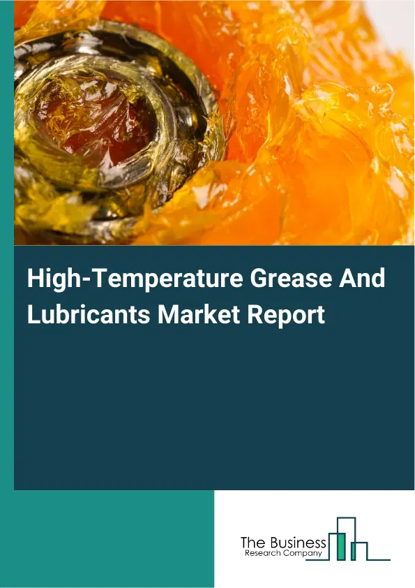 Global High-Temperature Grease And Lubricants Market Report 2026 Global High-Temperature Grease And Lubricants Market Report 2026