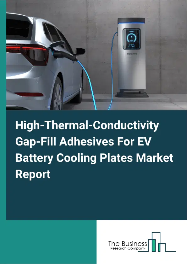 High-Thermal-Conductivity Gap-Fill Adhesives For EV Battery Cooling Plates Market Report 2026 High-Thermal-Conductivity Gap-Fill Adhesives For EV Battery Cooling Plates Market Report 2026