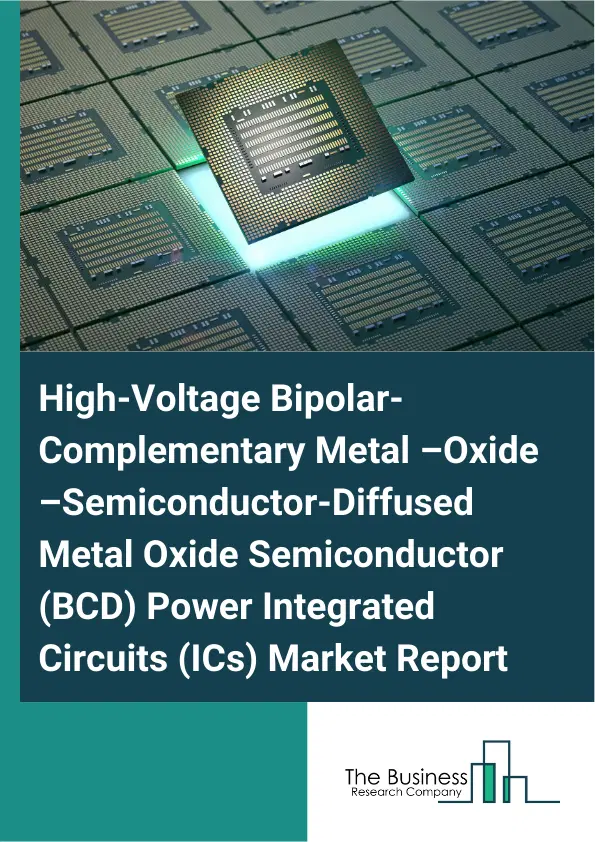 Global High-Voltage Bipolar-Complementary Metal –Oxide –Semiconductor-Diffused Metal Oxide Semiconductor (BCD) Power Integrated Circuits (ICs) Market Report 2026 Global High-Voltage Bipolar-Complementary Metal –Oxide –Semiconductor-Diffused Metal Oxide Semiconductor (BCD) Power Integrated Circuits (ICs) Market Report 2026