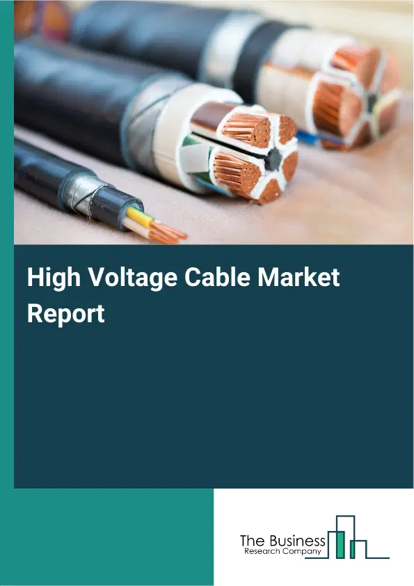 Global High Voltage Cable Market Report 2026 Global High Voltage Cable Market Report 2026