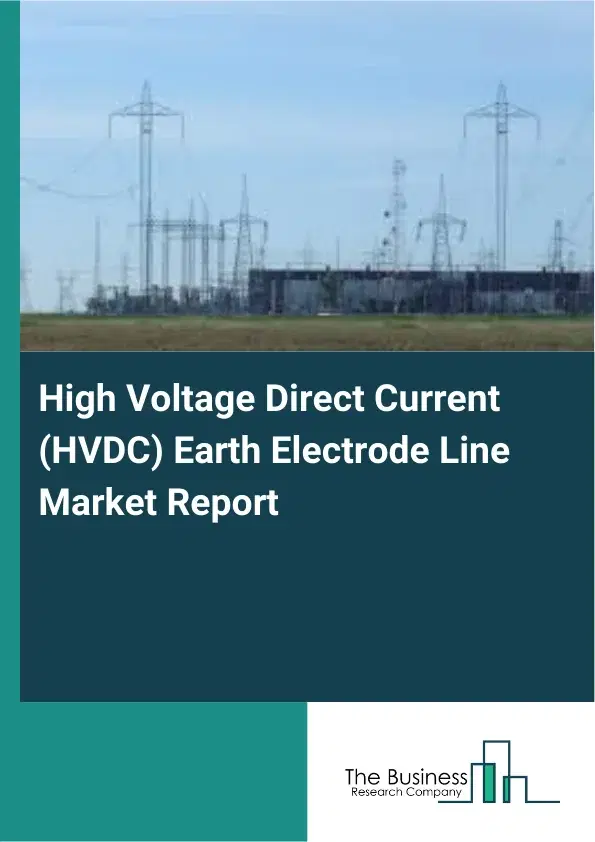 Global High Voltage Direct Current (HVDC) Earth Electrode Line Market Report 2026 Global High Voltage Direct Current (HVDC) Earth Electrode Line Market Report 2026