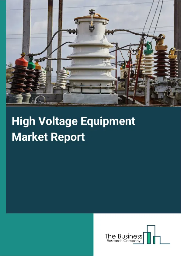 Global High Voltage Equipment Market Report 2026 Global High Voltage Equipment Market Report 2026