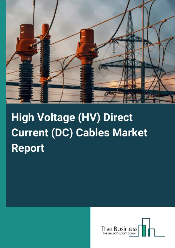 High Voltage (HV) Direct Current (DC) Cables Market Report 2026 High Voltage (HV) Direct Current (DC) Cables Market Report 2026