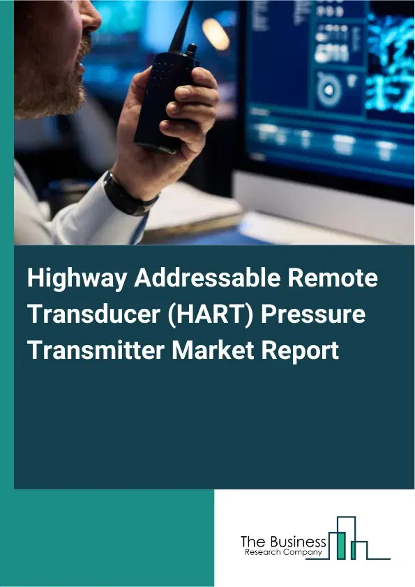 Global Highway Addressable Remote Transducer (HART) Pressure Transmitter Market Report 2026 Global Highway Addressable Remote Transducer (HART) Pressure Transmitter Market Report 2026