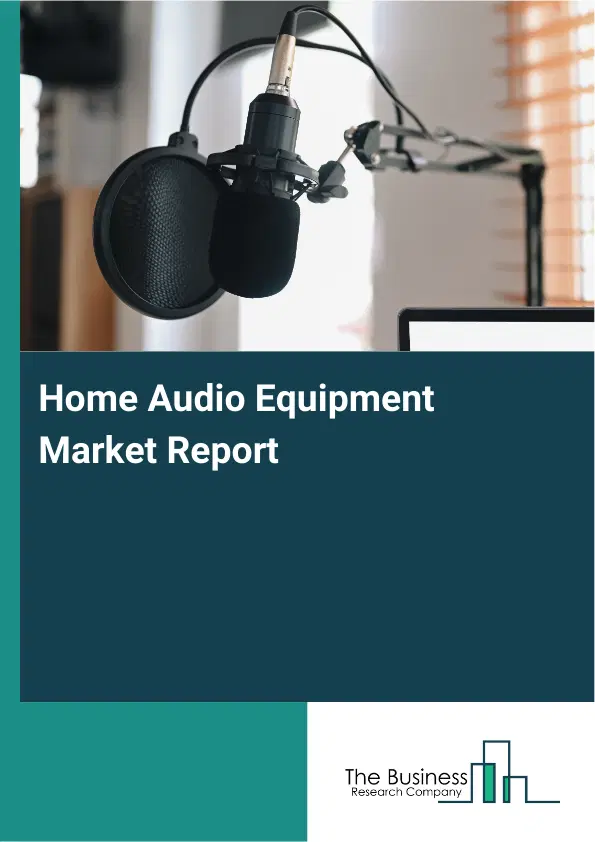 Global Home Audio Equipment Market Report 2026 Global Home Audio Equipment Market Report 2026