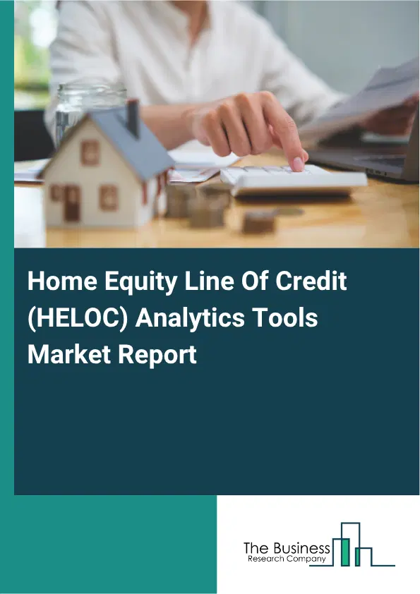 Home Equity Line Of Credit (HELOC) Analytics Tools Market Report 2026 Home Equity Line Of Credit (HELOC) Analytics Tools Market Report 2026
