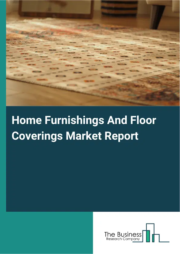 Global Home Furnishings And Floor Coverings Market Report 2026 Global Home Furnishings And Floor Coverings Market Report 2026