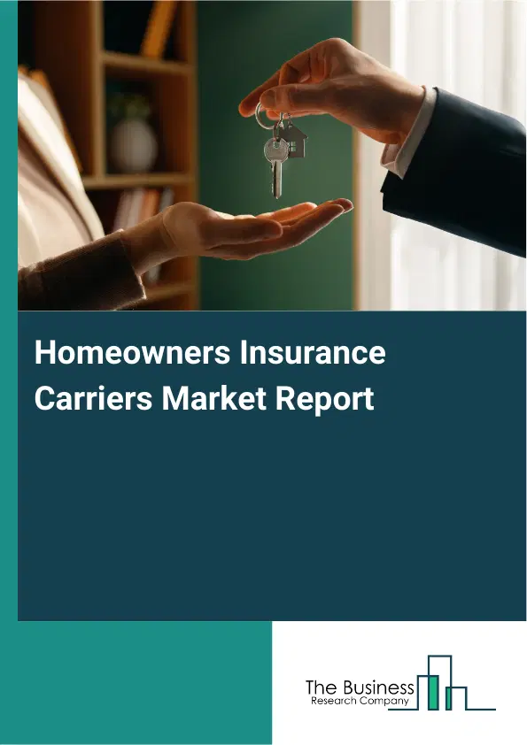 Global Homeowners Insurance Carriers Market Report 2026 Global Homeowners Insurance Carriers Market Report 2026
