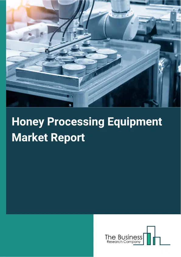 Honey Processing Equipment Market Report 2026 Honey Processing Equipment Market Report 2026