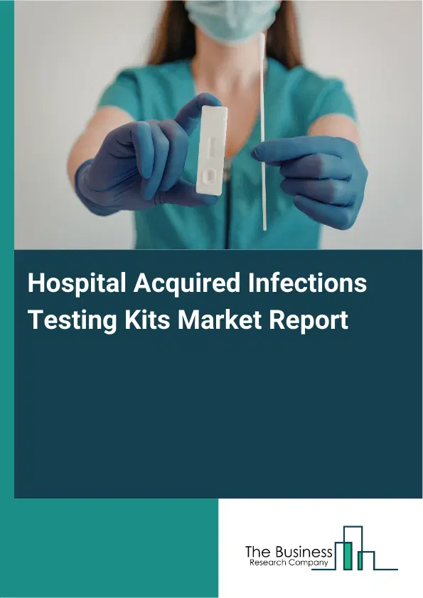 Global Hospital Acquired Infections Testing Kits Market Report 2026 Global Hospital Acquired Infections Testing Kits Market Report 2026