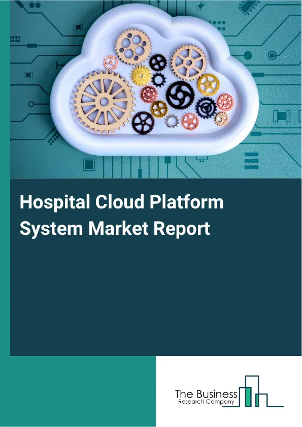Hospital Cloud Platform System Market Report 2026 Hospital Cloud Platform System Market Report 2026