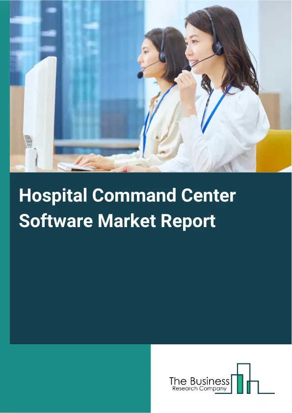Global Hospital Command Center Software Market Report 2026 Global Hospital Command Center Software Market Report 2026