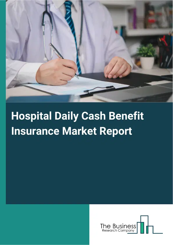 Global Hospital Daily Cash Benefit Insurance Market Report 2026 Global Hospital Daily Cash Benefit Insurance Market Report 2026