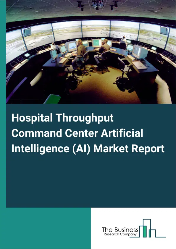 Global Hospital Throughput Command Center Artificial Intelligence (AI) Market Report 2026 Global Hospital Throughput Command Center Artificial Intelligence (AI) Market Report 2026