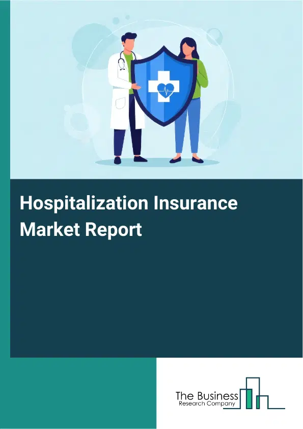 Global Hospitalization Insurance Market Report 2026 Global Hospitalization Insurance Market Report 2026