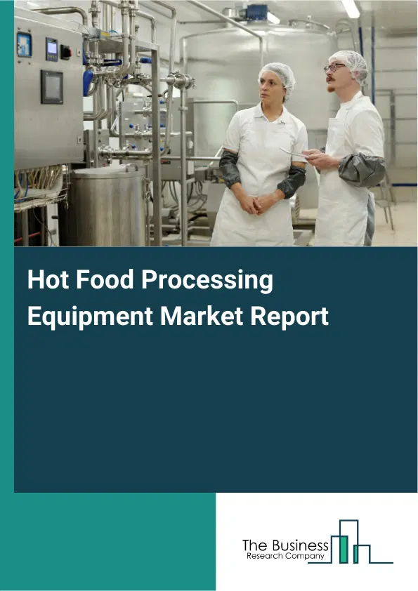 Global Hot Food Processing Equipment Market Report 2026 Global Hot Food Processing Equipment Market Report 2026