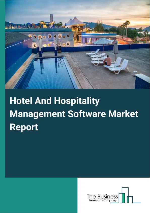 Global Hotel And Hospitality Management Software Market Report 2026 Global Hotel And Hospitality Management Software Market Report 2026