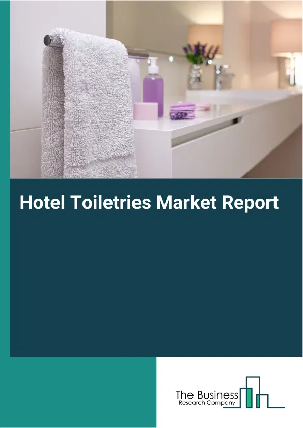 Global Hotel Toiletries Market Report 2026 Global Hotel Toiletries Market Report 2026